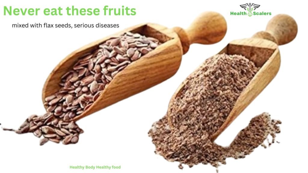 Never eat these fruits mixed with flax seeds, serious diseases