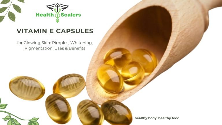 Vitamin E Capsules for Glowing Skin: Pimples, Whitening, Pigmentation, Uses & Benefits